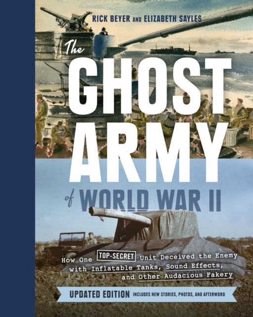 The Ghost Army of World War II: How One Top-Secret Unit Deceived the Enemy with Inflatable Tanks, Sound Effects, and Other Audacious Fakery (Updated E - Rick Beyer