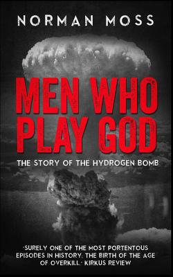 Men Who Play God: The Story of the Hydrogen Bomb - Norman Moss