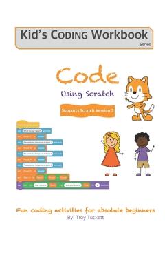 Code Using Scratch: Fun coding activities for absolute beginners - Troy Tuckett