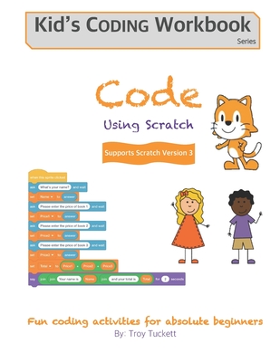 Coperta cărții 'Code Using Scratch: Fun coding activities for absolute beginners - Troy Tuckett'