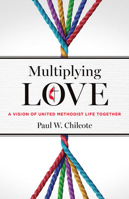 Multiplying Love: A Vision of United Methodist Life Together - Paul W. Chilcote