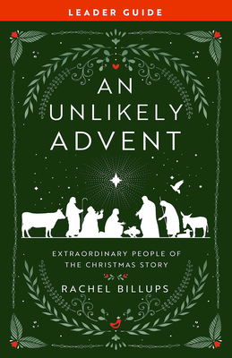 An Unlikely Advent Leader Guide: Extraordinary People of the Christmas Story - Rachel Billups