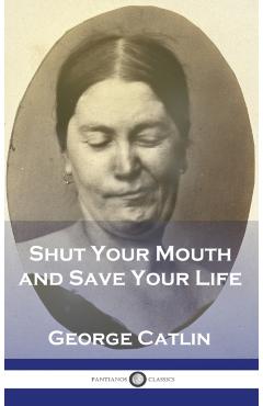 Poza produsului Shut Your Mouth and Save Your Life - George Catlin