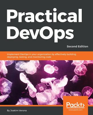 Practical DevOps, Second Edition - Joakim Verona