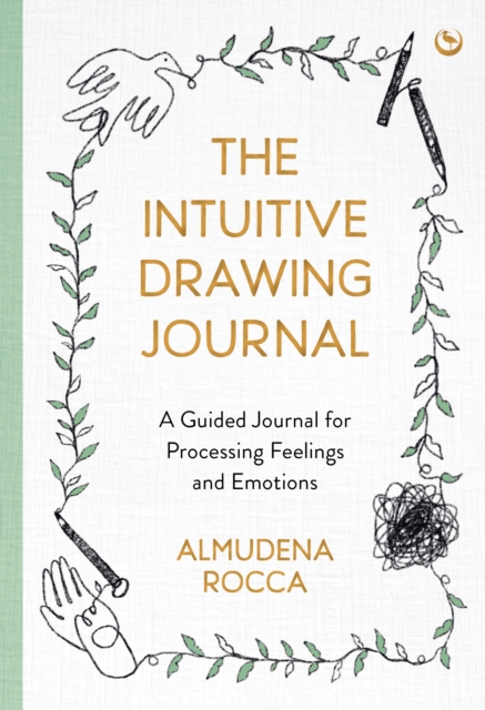 The Intuitive Drawing Journal: A Guided Journal for Processing Feelings and Emotions - Almudena Rocca