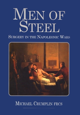 Coperta cărții 'Men of Steel: Surgery in the Napoleonic Wars - Michael Crumplin'