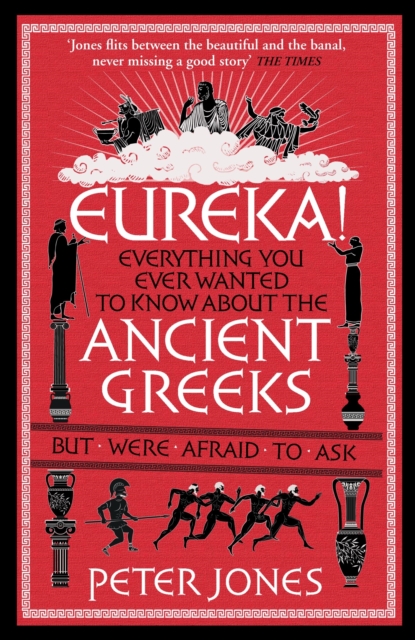 Eureka!: Everything You Ever Wanted to Know about Ancient Greeks But Were Afraid to Ask - Peter Jones