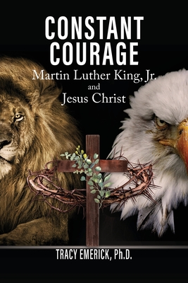 Constant Courage: Martin Luther King, Jr. and Jesus Christ - Tracy Emerick Ph. D.