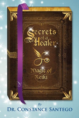 Secrets of a Healer - Magic of Reiki - Constance Santego