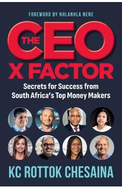 THE CEO X FACTOR - Secrets for Success from South Africa's Top Money Makers - Rottok Kc Chesaina