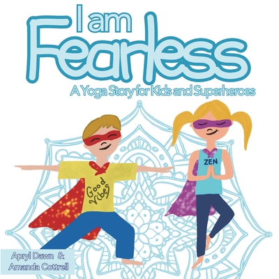 I am Fearless: A Yoga Story for Kids and Superheroes - Amanda Cottrell