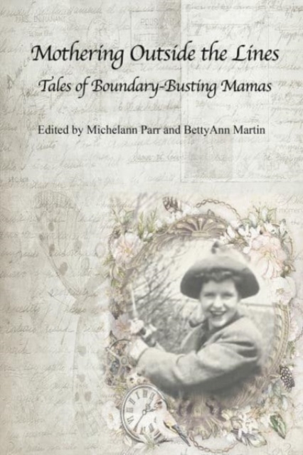 Mothering Outside the Lines:: Tales of Boundary Busting Mamas - Bettyann Martin