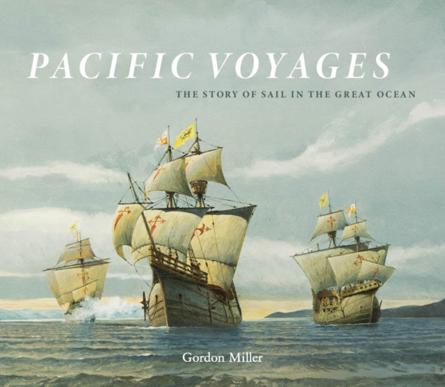 Pacific Voyages: The Story of Sail in the Great Ocean - Gordon Miller