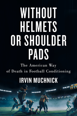 Without Helmets or Shoulder Pads: The American Way of Death in Football Conditioning - Irvin Muchnick