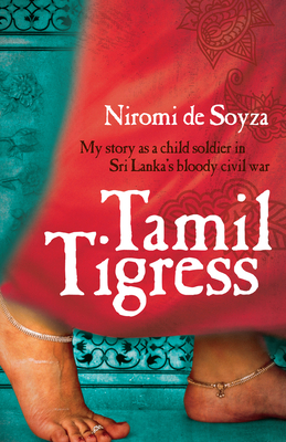 Tamil Tigress: My Story as a Child Soldier in Sri Lanka's Bloody Civil War - Niromi De Soyza