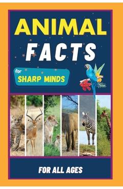 Coperta cărții 'Animal Facts For Sharp Minds: Random But Mind-Blowing Facts About Animals Lions, Tigers, Dolphins, Snakes, Dogs, Cats,'