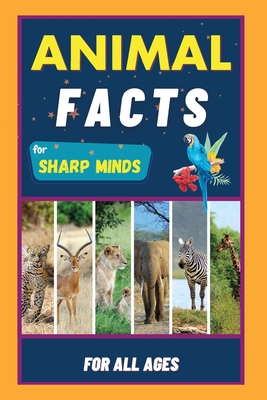 Animal Facts For Sharp Minds: Random But Mind-Blowing Facts About Animals Lions, Tigers, Dolphins, Snakes, Dogs, Cats, Parrots, Dinosaurs, Many More - Sharp Minds Learning