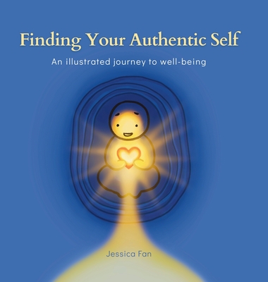 Finding Your Authentic Self: An Illustrated Journey to Well-being - Jessica Fan