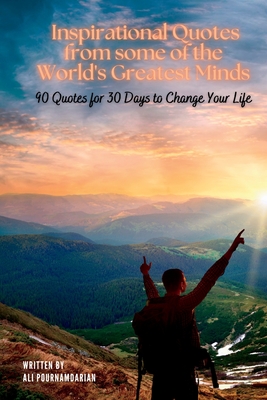 Inspirational Quotes from some of the World's Greatest Minds: 90 Quotes for 30 Days to Change Your Life - Ali Pournamdarian