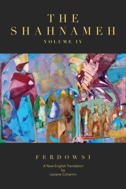 The Shahnameh Volume IV: A New English Translation - Hakim Abul-ghassem Ferdowsi