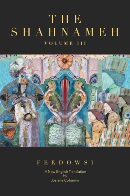 The Shahnameh Volume III: A New English Translation - Hakim Abul-ghassem Ferdowsi