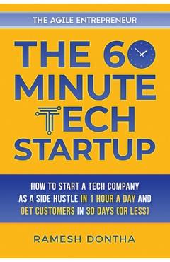 Coperta cărții 'The 60-Minute Tech Startup: How to Start a Tech Company As a Side Hustle in One Hour a Day and Get Customers in Thirty'