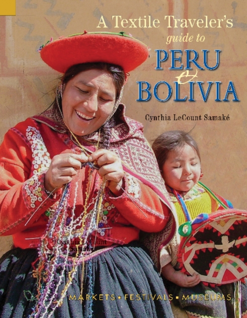 Textile Traveler's Guide to Peru & Bolivia - Cynthia Lecount Samaké
