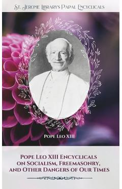 Coperta cărții 'Pope Leo XIII Encyclicals on Socialism, Freemasonry, and Other Dangers of Our Times - Leo Xiii'
