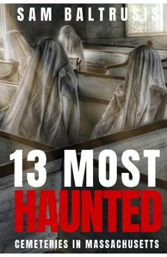 Coperta cărții '13 Most Haunted Cemeteries in Massachusetts - Sam Baltrusis'