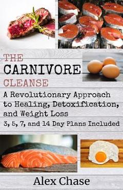 Coperta cărții 'The Carnivore Cleanse: A Revolutionary Approach to Healing, Detoxification, and Weight Loss - Alex Chase'