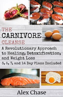 Coperta cărții 'The Carnivore Cleanse: A Revolutionary Approach to Healing, Detoxification, and Weight Loss - Alex Chase'