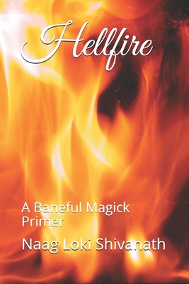 Hellfire: A Baneful Magick Primer - Naag Loki Shivanath