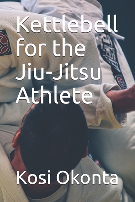 Kettlebell for the Jiu-Jitsu Athlete - Kosi Okonta