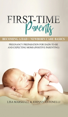 First-Time Parents Box Set: Becoming a Dad + Newborn Care Basics - Pregnancy Preparation for Dads-to-Be and Expecting Moms - Lisa Marshall