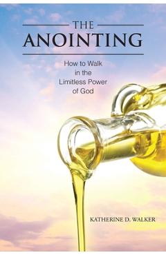 Coperta cărții 'The Anointing: How to Walk in the Limitless Power of God - Katherine D. Walker'
