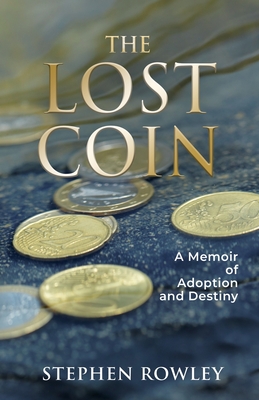 The Lost Coin: A Memoir of Adoption and Destiny - Stephen Rowley