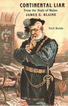 Coperta cărții 'Continental Liar from the State of Maine: James G. Blaine - Neil Rolde'