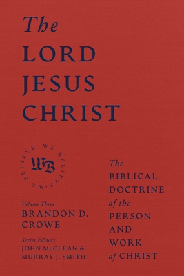 The Lord Jesus Christ: The Biblical Doctrine of the Person and Work of Christ - Brandon D. Crowe