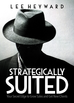 Coperta cărții 'Strategically Suited: Your Secret Edge to Grow Sales and Get New Clients - Lee Heyward'