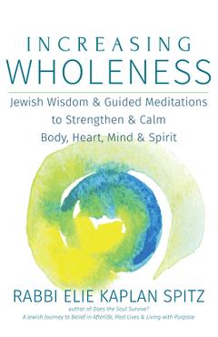 Coperta cărții 'Increasing Wholeness: Jewish Wisdom and Guided Meditations to Strengthen and Calm Body, Heart, Mind and Spirit - Elie'