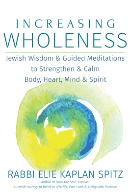 Coperta cărții 'Increasing Wholeness: Jewish Wisdom and Guided Meditations to Strengthen and Calm Body, Heart, Mind and Spirit - Elie'