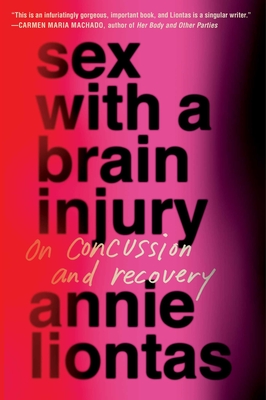 Sex with a Brain Injury: On Concussion and Recovery - Annie Liontas