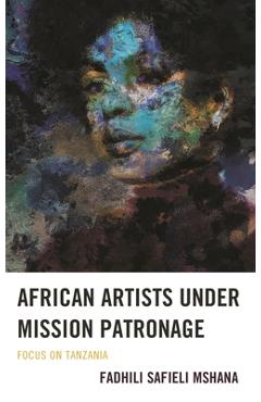 Coperta cărții 'African Artists under Mission Patronage: Focus on Tanzania - Fadhili Safieli Mshana'