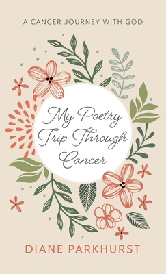 My Poetry Trip Through Cancer - Diane Parkhurst