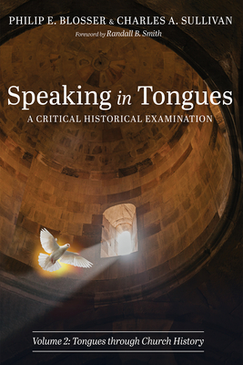 Speaking in Tongues: A Critical Historical Examination, Volume 2 - Philip E. Blosser