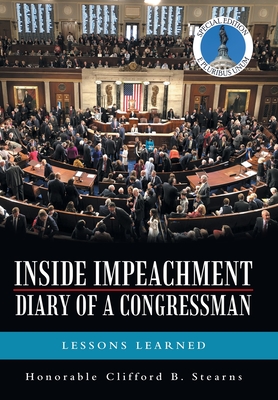 Inside Impeachment-Diary of a Congressman: Lessons Learned - Honorable Clifford B. Stearns