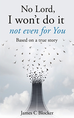 No Lord, I won't do it not even for You: Based on a true story - James C. Blocker
