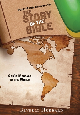 Study Guide Answers for The Story of the Bible: God's Message to the World - Beverly Hubbard