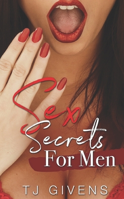 Sex Secrets for Men: Best Sex Secrets for Men - Tj Givens