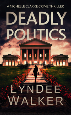 Deadly Politics: A Nichelle Clarke Crime Thriller - Lyndee Walker